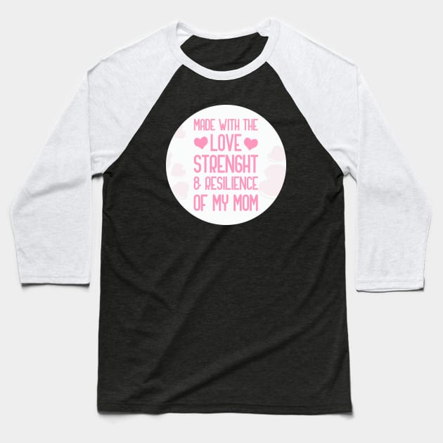 Made With The Love Strength And Resilience Of My Mom Baseball T-Shirt by GoranDesign